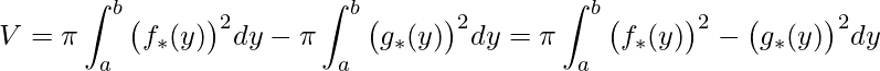 \displaystyle V=\pi\int_{a}^{b} \big(f_{*}(y)\big)^{2}dy-\pi\int_{a}^{b} \big(g_{*}(y)\big)^{2}dy=\pi\int_{a}^{b} \big(f_{*}(y)\big)^{2}-\big(g_{*}(y)\big)^{2}dy