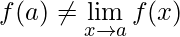 \displaystyle f(a) \neq \lim\limits_{x \rightarrow a} f(x)