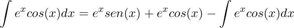 \displaystyle \int e^{x}cos(x)dx=e^{x}sen(x) +e^{x}cos(x)-\int e^{x}cos(x)dx