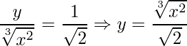 \displaystyle \frac{y}{\sqrt[3]{x^{2}}}=\frac{1}{\sqrt{2}}\Rightarrow y=\frac{\sqrt[3]{x^{2}}}{\sqrt{2}}