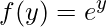 \displaystyle f(y)=e^{y}