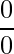 \displaystyle \frac{0}{0}