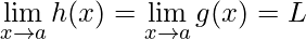 \lim\limits_{x\rightarrow a}h(x)=\lim\limits_{x\rightarrow a}g(x)=L