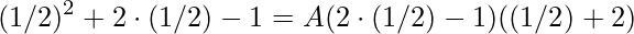 \displaystyle (1/2)^{2}+2\cdot (1/2)-1=A(2\cdot (1/2)-1)((1/2)+2)
