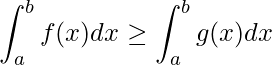 \displaystyle \int_{a}^{b} f(x)dx\geq \int_{a}^{b} g(x)dx