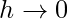 h\rightarrow 0