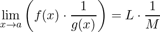 \displaystyle\lim\limits_{x\rightarrow a}\left (f(x)\cdot \frac{1}{g(x)} \right )=L\cdot \frac{1}{M}