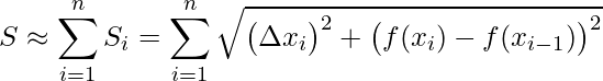 S\approx \sum_{i=1}^{n}S_{i}=\sum_{i=1}^{n}\sqrt{\big(\Delta x_{i}\big)^{2}+\big(f(x_{i})-f(x_{i-1})\big)^{2}}
