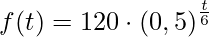 \displaystyle f(t)=120\cdot \left(0,5\right)^{\frac{t}{6}}