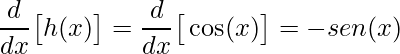 \displaystyle \frac{d}{dx}\big[h(x) \big]=\frac{d}{dx}\big[\cos (x) \big] =-sen(x)