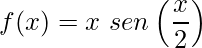 \displaystyle f(x)=x\ sen\left (\frac{x}{2} \right )