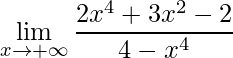 \displaystyle \lim\limits_{x\rightarrow +\infty}\frac{2x^{4}+3x^{2}-2}{4-x^{4}}