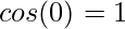 cos(0)=1