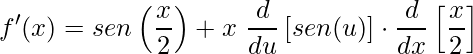 \displaystyle f'(x)=sen\left (\frac{x}{2} \right )+x\ \frac{d}{du}\left [sen(u) \right ]\cdot \frac{d}{dx}\left [\frac{x}{2} \right ]