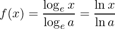 \displaystyle f(x)=\frac{\log_{e} x}{\log_{e}a}=\frac{\ln x}{\ln a}