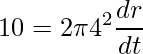 \displaystyle 10=2 \pi 4^{2}\frac{dr}{dt}