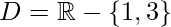 D=\mathbb{R}-\{1,3\}