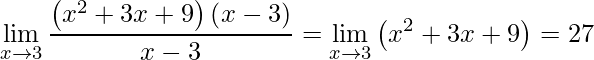 \displaystyle \lim\limits_{x\rightarrow 3} \frac{\left (x^{2}+3x+9 \right )\left(x-3 \right )}{x-3}=\lim\limits_{x\rightarrow 3} \left (x^{2}+3x+9 \right )=27