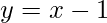 y=x-1