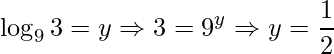 \displaystyle \log_{9}3=y\Rightarrow 3=9^{y}\Rightarrow y=\frac{1}{2}