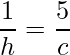 \displaystyle \frac{1}{h}=\frac{5}{c}