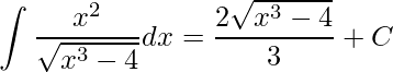 \displaystyle \displaystyle \int \frac{x^{2}}{\sqrt{x^{3}-4}}dx=\frac{2\sqrt{x^{3}-4}}{3}+C