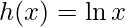 h(x)=\ln x