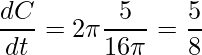 \displaystyle \frac{dC}{dt}=2 \pi \frac{5}{16 \pi}=\frac{5}{8}