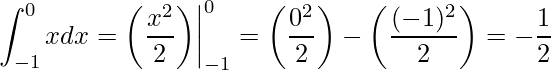 \displaystyle \int_{-1}^{0}xdx=\bigg(\frac{x^{2}}{2}\bigg)\bigg|_{-1}^{0}=\bigg(\frac{0^{2}}{2}\bigg)-\bigg(\frac{(-1)^{2}}{2}\bigg)=-\frac{1}{2}