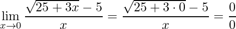 \displaystyle\lim\limits_{x\rightarrow 0}\frac{\sqrt{25+3x}-5}{x}=\frac{\sqrt{25+3\cdot 0}-5}{x}=\frac{0}{0}