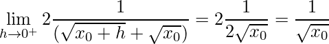 \displaystyle \lim\limits_{h\rightarrow 0^{+}}2\frac{1}{(\sqrt{x_{0}+h}+\sqrt{x_{0}})}=2\frac{1}{2\sqrt{x_{0}}}=\frac{1}{\sqrt{x_{0}}}