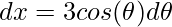 \displaystyle dx=3cos(\theta )d\theta