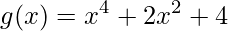 g(x)=x^{4}+2x^{2}+4
