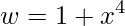 \displaystyle w=1+x^{4}