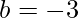 b=-3