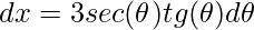 \displaystyle dx=3sec(\theta )tg(\theta )d\theta
