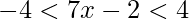 -4<7x-2<4
