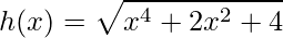 \displaystyle h(x)=\sqrt{x^{4}+2x^{2}+4}
