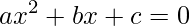 a x^{2}+bx+c=0