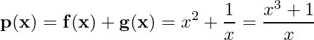  \displaystyle \mathbf{p(x)=f(x)+g(x)}=x^{2}+\frac{1}{x}=\frac{x^{3}+1}{x}