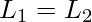 L_{1}=L_{2}