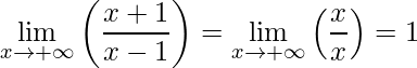 \displaystyle\lim\limits_{x\rightarrow +\infty}\left (\frac{x+1}{x-1} \right )=\lim\limits_{x\rightarrow +\infty}\left (\frac{x}{x} \right )=1