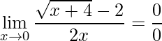 \displaystyle \lim\limits_{x\rightarrow 0} \frac{\sqrt{x+4}-2}{2x}=\frac{0}{0}