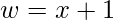 \displaystyle w=x+1