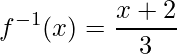 f^{-1}(x)=\displaystyle\frac{x+2}{3}