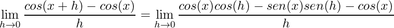 \displaystyle\lim\limits_{h\rightarrow 0}\frac{cos(x+h)-cos(x)}{h}=\lim\limits_{h\rightarrow 0}\frac{cos(x)cos(h)-sen(x)sen(h)-cos(x)}{h}