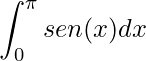 \displaystyle \int_{0}^{\pi }sen(x)dx