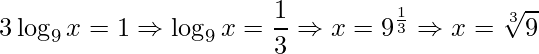 \displaystyle 3\log_{9}x=1\Rightarrow \log_{9}x=\frac{1}{3}\Rightarrow x=9^{\frac{1}{3}}\Rightarrow x=\sqrt[3]{9}