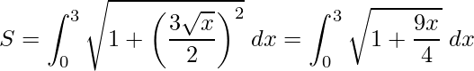 \displaystyle S=\int_{0}^{3}\sqrt{1+\left(\frac{3\sqrt{x}}{2}\right)^{2}}\;dx=\int_{0}^{3}\sqrt{1+\frac{9x}{4}}\;dx