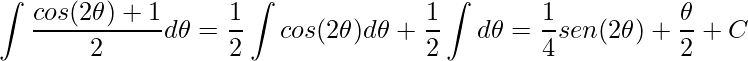 \displaystyle \int \frac{cos(2\theta )+1}{2}d\theta=\frac{1}{2}\int cos(2\theta )d\theta+\frac{1}{2}\int d\theta=\frac{1}{4}sen(2\theta )+\frac{\theta }{2} +C